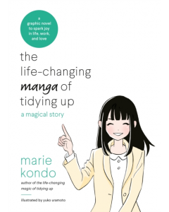 The Life-Changing Manga Of Tidying Up : A Magical Story To Spark Joy In Life, Work And Love - Marie Kondo